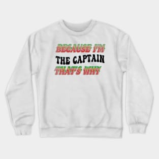 BECAUSE I'M THE CAPTAIN : THATS WHY Crewneck Sweatshirt